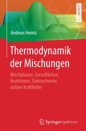 Thermodynamik der Mischungen: Mischphasen, Grenzflächen, Reaktionen, Elektrochemie, äußere Kraftfelder