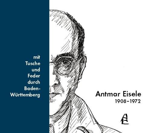 Antmar Eisele 1908-1972: ... mit Tusche und Feder durch Baden-Württemberg