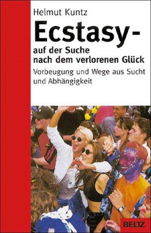 Ecstasy. Auf der Suche nach dem verlorenen Glück. Vorbeugung und Wege aus Sucht und Abhängigkeit