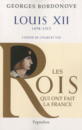 Les rois qui ont fait la France : les Valois. Louis XII : le père du peuple