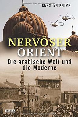 Nervöser Orient: Die arabische Welt und die Moderne