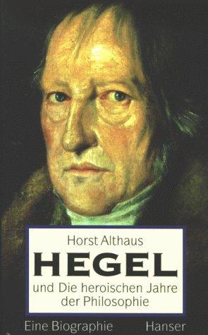 Hegel und die heroischen Jahre der Philosophie: Eine Biographie