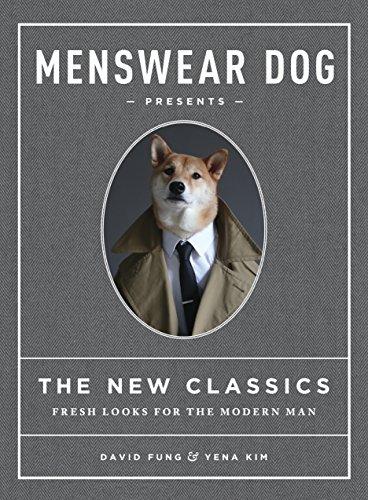 Menswear Dog Presents: The New Classics: Fresh Looks for the Modern Man