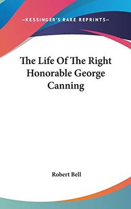 The Life Of The Right Honorable George Canning