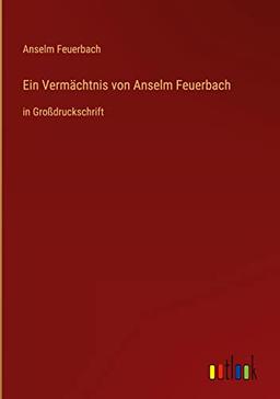 Ein Vermächtnis von Anselm Feuerbach: in Großdruckschrift