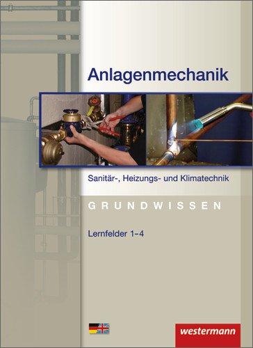 Anlagenmechanik für Sanitär-, Heizungs- und Klimatechnik: Anlagenmechanik Sanitär-, Heizungs- und Klimatechnik Grundwissen: Lernfelder 1-4: Schülerbuch, 3. Auflage, 2012