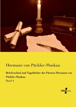 Briefwechsel und Tagebuecher des Fuersten Hermann von Pueckler-Muskau: Band 4