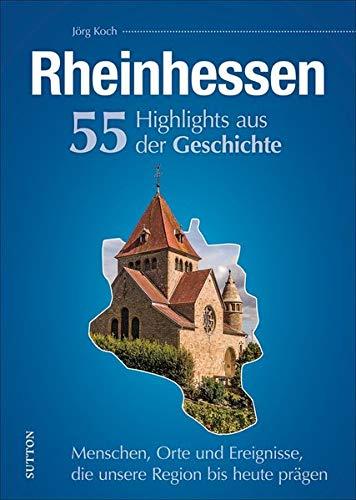 Rheinhessen, 55 Highlights aus der Geschichte, Menschen, Orte und Ereignisse, die unsere Region bis heute prägen, reich bebilderte Meilensteine (Sutton Heimatarchiv)