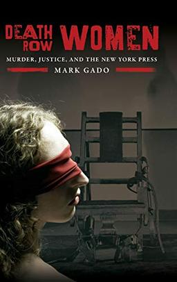 Death Row Women: Murder, Justice, and the New York Press (Crime, Media, and Popular Culture)