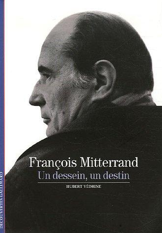 François Mitterrand : un dessein, un destin