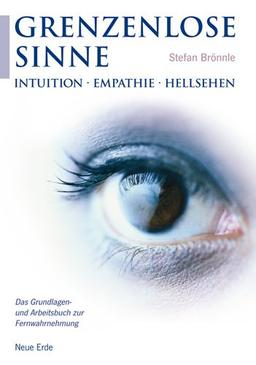 Grenzenlose Sinne: Intuition-Empathie-Hellsehen. Das Grundlagen- und Arbeitsbuch zur Fernwahrnehmung