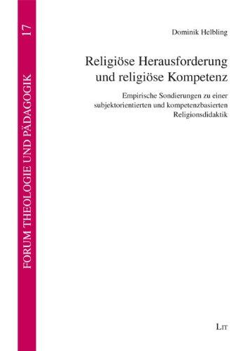 Religiöse Herausforderung und religiöse Kompetenz: Empirische Sondierungen zu einer subjektorientierten und kompetenzbasierten Religionsdidaktik