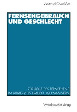 Fernsehgebrauch und Geschlecht: Zur Rolle Des Fernsehens Im Alltag Von Frauen Und Männern (German Edition)