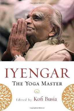 Iyengar: The Yoga Master: Essays and Appreciations