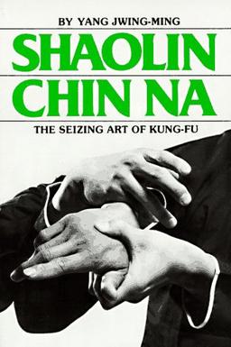 Shaolin Chin Na: The Seizing Art of Kung-Fu (Yang Jwing Ming)