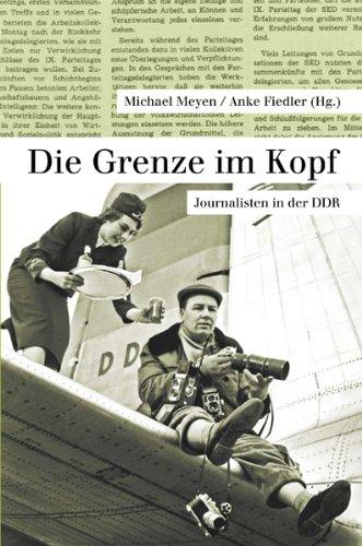 Die Grenze im Kopf: Journalisten in der DDR