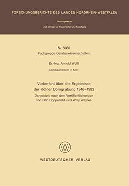 Vorbericht über die Ergebnisse der Kölner Domgrabung 1946 - 1983: Dargestellt nach den Veröffentlichungen von Otto Doppelfeld und Willy Weyres ... Landes Nordrhein-Westfalen, 3000, Band 3000)