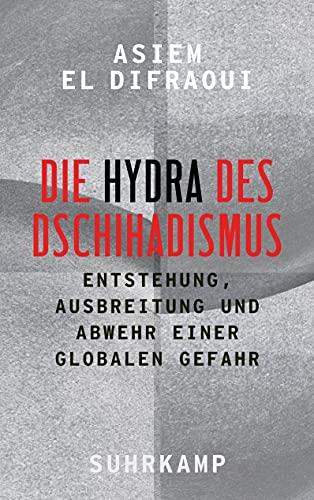 Die Hydra des Dschihadismus: Entstehung, Ausbreitung und Abwehr einer globalen Gefahr