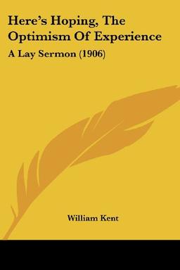 Here's Hoping, The Optimism Of Experience: A Lay Sermon (1906)