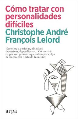 Cómo tratar con personalidades difíciles: Narcisistas, ansiosos, obsesivos, depresivos, dependientes… Cómo vivir en paz con personas que sufren por culpa de su carácter (incluido tú mismo)