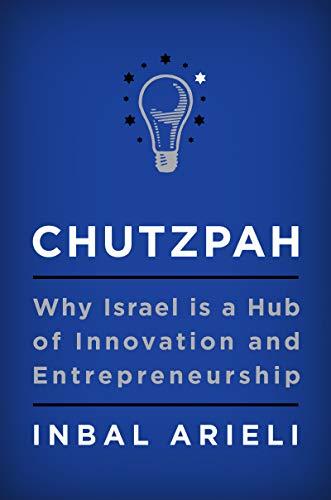 Chutzpah: Why Israel Is a Hub of Innovation and Entrepreneurship