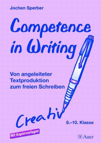 Competence in Writing: Von angeleiteter Textproduktion zum freien Schreiben. Mit Kopiervorlagen (8. bis 10. Klasse)