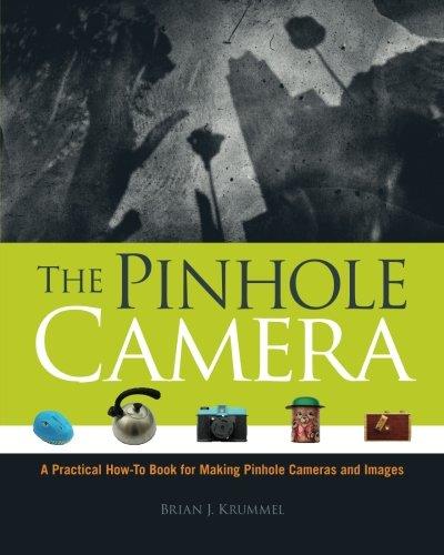 The Pinhole Camera: A Practical How-to Book for Making Pinhole Cameras and Images