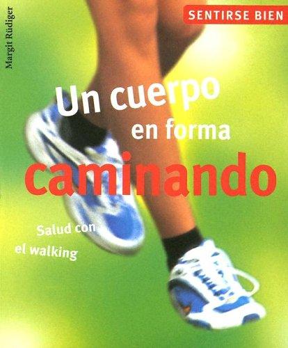 Un Cuerpo En Forma Caminando / Power Walk Your Way to Good Health: Salud Con El Walking / Health with Walking (Sentirse bien series / Feel Good Series)