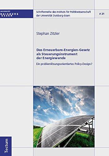 Das Erneuerbare-Energien-Gesetz als Steuerungsinstrument der Energiewende - Ein problemlösungsorientiertes Policy-Design? (Schriftenreihe des ... der Universität Duisburg-Essen)