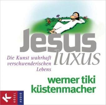 JesusLuxus: Die Kunst wahrhaft verschwenderischen Lebens