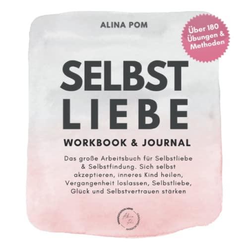 Selbstliebe Workbook & Journal Das große Arbeitsbuch für Selbstliebe & Selbstfindung. Über 180 Übungen & Methoden.: Sich selbst akzeptieren, inneres ... Selbstliebe, Glück & Selbstvertrauen stärken.