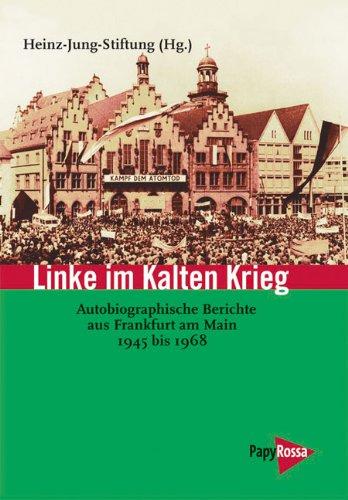 Linke im Kalten Krieg. Autobiographische Berichte aus Frankfurt am Main 1945 bis 1968