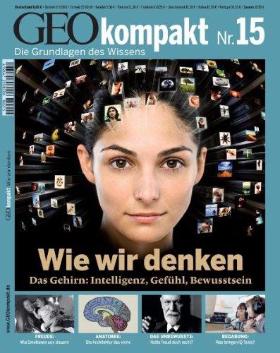 Geo Kompakt 15. Wie wir denken: Das Gehirn: Intelligenz, Gefühl, Bewusstsein: 15/2008