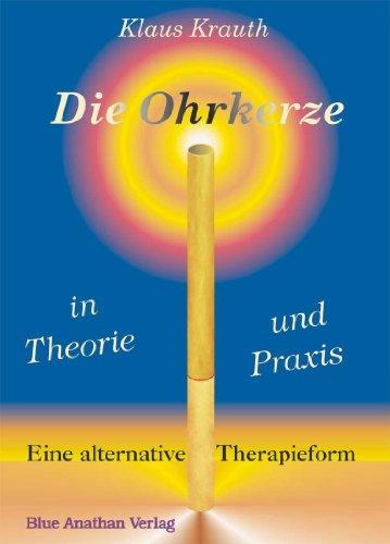 Die Ohrkerze in Theorie und Praxis: Die alternative Therapieform