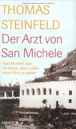 Der Arzt von San Michele: Axel Munthe und die Kunst, dem Leben einen Sinn zu geben