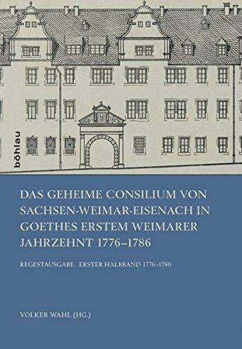 Das Geheime Consilium von Sachsen-Weimar-Eisenach in Goethes erstem Weimarer Jahrzehnt 1776-1786: Regestausgabe. Erster Halbband 1776-1780. Zweiter Halbband 1781-1786