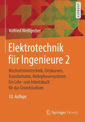 Elektrotechnik für Ingenieure 2: Wechselstromtechnik, Ortskurven, Transformator, Mehrphasensysteme. Ein Lehr- und Arbeitsbuch für das Grundstudium