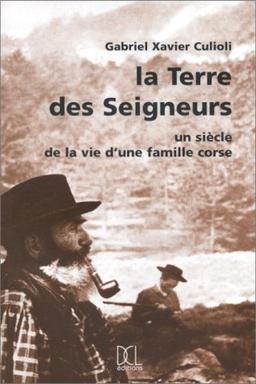 La terre des seigneurs : un siècle de la vie d'une famille corse