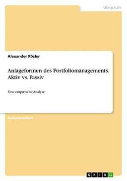 Anlageformen des Portfoliomanagements. Aktiv vs. Passiv: Eine empirische Analyse