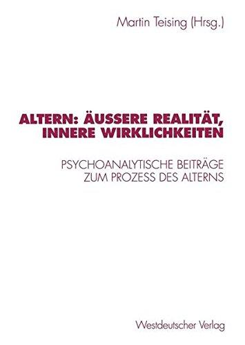 Altern: Äussere Realität, Innere Wirklichkeiten: Psychoanalytische Beiträge zum Prozess des Alterns