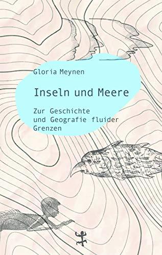 Inseln und Meere: Zur Geschichte und Geografie fluider Grenzen