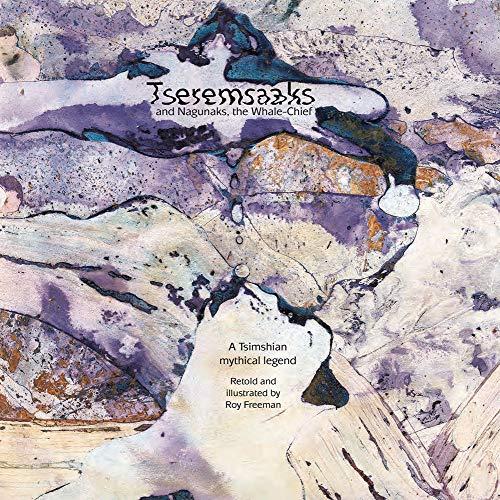 Tseremsaaks, and Nagunaks, the Whale-Chief: A Tsimshian mythical legend retold and illustrated by Roy Freeman