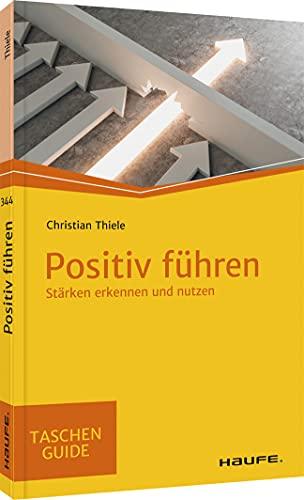 Positiv führen: Stärken erkennen und nutzen (Haufe TaschenGuide)