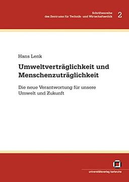 Umweltverträglichkeit und Menschenzuträglichkeit: Die neue Verantwortung für unsere Umwelt und Zukunft (Schriftenreihe des Zentrums für Technik- und ... Universität Karlsruhe (TH): ISSN 1867-5530)