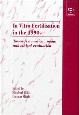 In Vitro Fertilisation in the 1990s: Towards Medical, Social, and Ethical Evaluation: Towards a Medical, Social and Ethical Evaluation