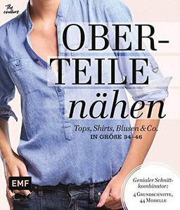 Oberteile nähen – Tops, Shirts, Blusen und Co. in Größe 34–46: Genialer Schnittkombinator: 4 Grundschnitte, 44 Modelle