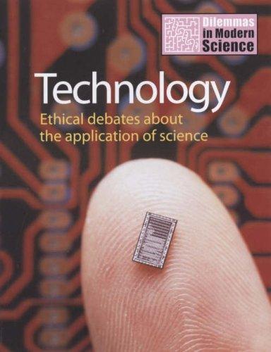 Technology: Ethical Debates About the Application of Science (Dilemmas in Modern Science)