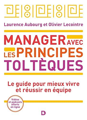 Manager avec les principes toltèques : le guide pour mieux vivre et réussir en équipe