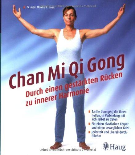 Chan Mi Qi Gong - Durch einen gestärkten Rücken zu innerer Harmonie: Sanfte Übungen, die Ihnen helfen, in Verbindung mit sich selbst zu treten. Für ... Geist. Jederzeit und überall durchführbar