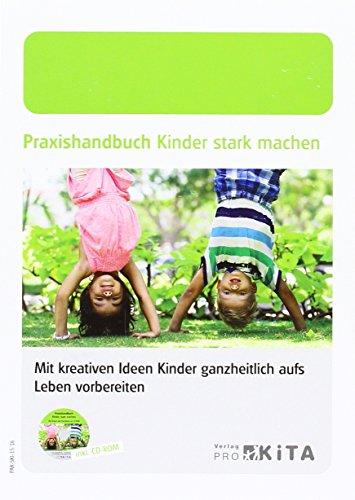 Praxishandbuch Kinder stark machen: Mit kreativen Ideen Kinder ganzheitlich aufs Leben vorbereiten